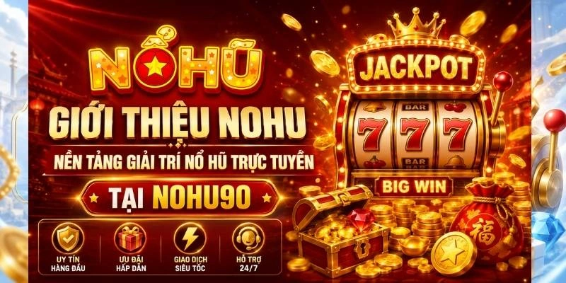 Giới Thiệu NOHU – Nền Tảng Giải Trí Nổ Hũ Trực Tuyến NOHU