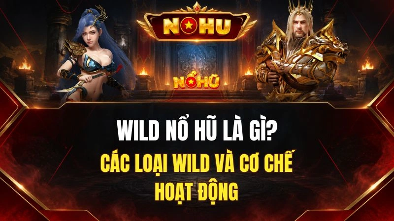 Wild Nổ Hũ Là Gì? Cách Biểu Tượng Wild Hoạt Động